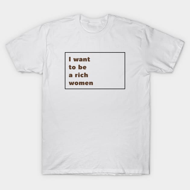 I want to be a rish women T-Shirt by MINO BABOY 